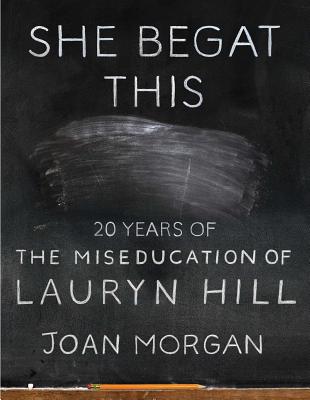 She Begat This: 20 Years of the Miseducation of Lauryn Hill - Joan Morgan