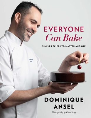 Everyone Can Bake: Simple Recipes to Master and Mix - Dominique Ansel