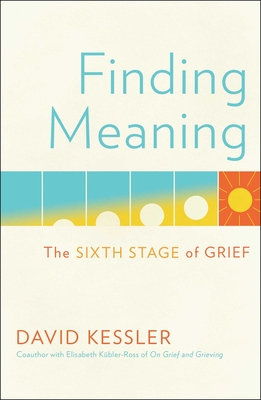 Finding Meaning: The Sixth Stage of Grief - David Kessler
