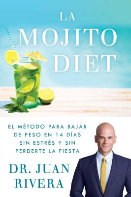 La Mojito Diet (Spanish Edition): El M�todo Para Bajar de Peso En 14 D�as Sin Estr�s Y Sin Perderte La Fiesta - Juan Rivera