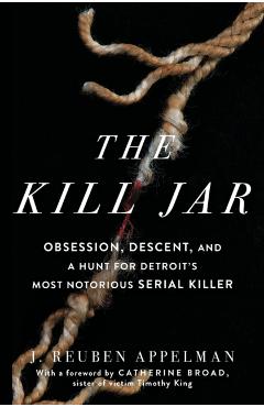 The Kill Jar: Obsession, Descent, and a Hunt for Detroit's Most Notorious Serial Killer - J. Reuben Appelman