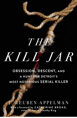 The Kill Jar: Obsession, Descent, and a Hunt for Detroit's Most Notorious Serial Killer - J. Reuben Appelman