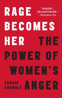 Rage Becomes Her: The Power of Women's Anger - Soraya Chemaly