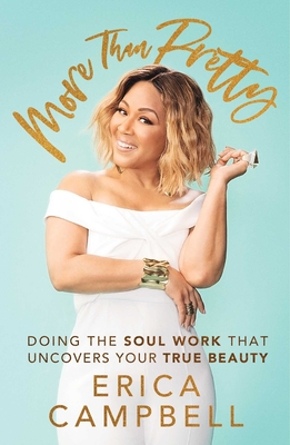More Than Pretty: Doing the Soul Work That Uncovers Your True Beauty - Erica Campbell