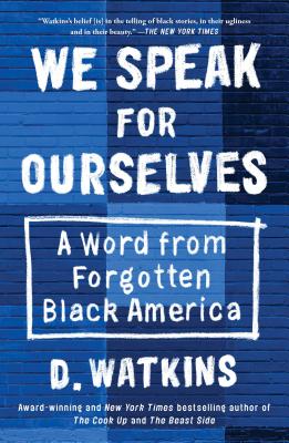 We Speak for Ourselves: A Word from Forgotten Black America - D. Watkins