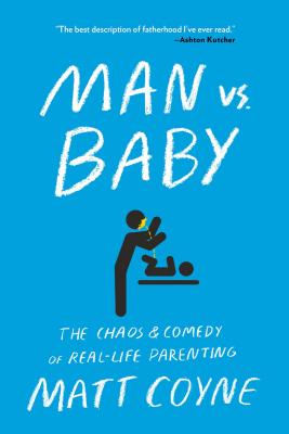 Man vs. Baby: The Chaos and Comedy of Real-Life Parenting - Matt Coyne