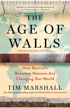 The Age of Walls: How Barriers Between Nations Are Changing Our World - Tim Marshall
