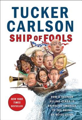 Ship of Fools: How a Selfish Ruling Class Is Bringing America to the Brink of Revolution - Tucker Carlson