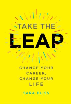 Take the Leap: Change Your Career, Change Your Life - Sara Bliss
