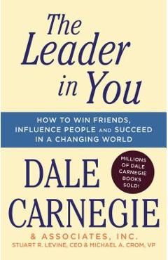 The Leader in You: How to Win Friends, Influence People & Succeed in a Changing World - Dale Carnegie