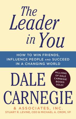 The Leader in You: How to Win Friends, Influence People & Succeed in a Changing World - Dale Carnegie