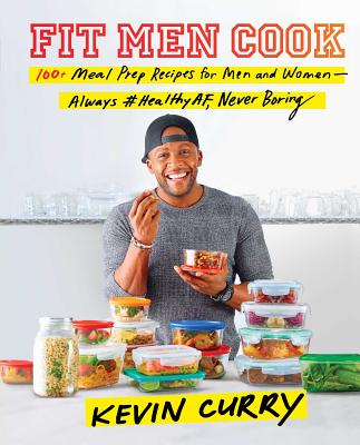 Fit Men Cook: 100+ Meal Prep Recipes for Men and Women--Always #healthyaf, Never Boring - Kevin Curry
