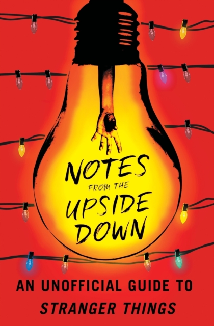 Notes from the Upside Down: An Unofficial Guide to Stranger Things - Guy Adams