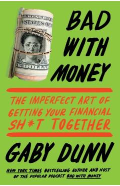 Bad with Money: The Imperfect Art of Getting Your Financial Sh*t Together - Gaby Dunn