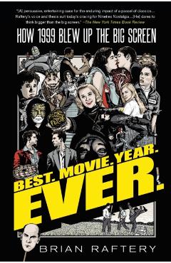 Best. Movie. Year. Ever.: How 1999 Blew Up the Big Screen - Brian Raftery
