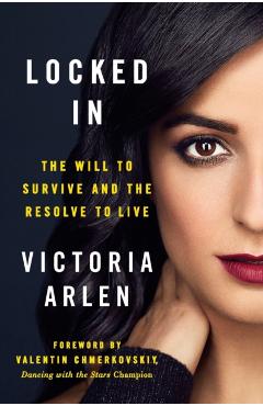 Locked in: The Will to Survive and the Resolve to Live - Victoria Arlen
