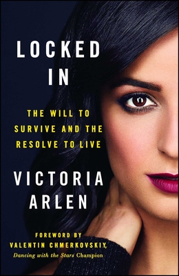 Locked in: The Will to Survive and the Resolve to Live - Victoria Arlen