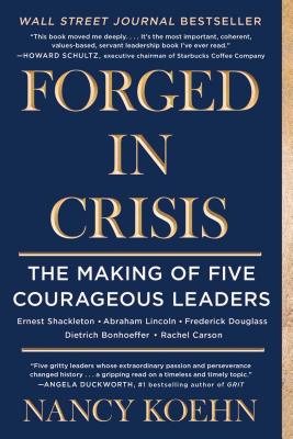 Forged in Crisis: The Making of Five Courageous Leaders - Nancy Koehn