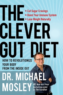 The Clever Gut Diet: How to Revolutionize Your Body from the Inside Out - Michael Mosley