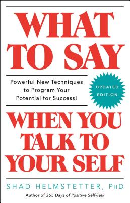 What to Say When You Talk to Your Self - Shad Helmstetter