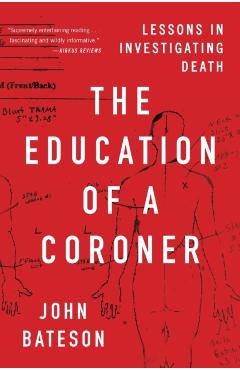 The Education of a Coroner: Lessons in Investigating Death - John Bateson