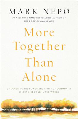 More Together Than Alone: Discovering the Power and Spirit of Community in Our Lives and in the World - Mark Nepo