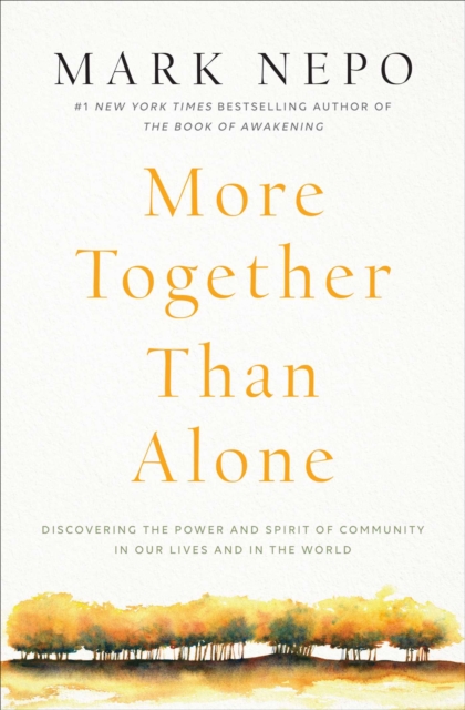 More Together Than Alone: Discovering the Power and Spirit of Community in Our Lives and in the World - Mark Nepo