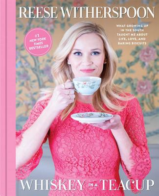 Whiskey in a Teacup: What Growing Up in the South Taught Me about Life, Love, and Baking Biscuits - Reese Witherspoon