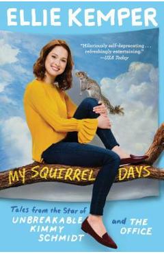 Coperta cărții 'My Squirrel Days: Tales from the Star of Unbreakable Kimmy Schmidt and the Office - Ellie Kemper'