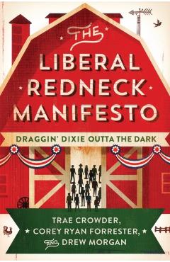 The Liberal Redneck Manifesto: Draggin' Dixie Outta the Dark - Trae Crowder