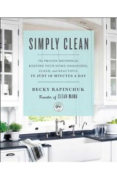 Coperta cărții 'Simply Clean: The Proven Method for Keeping Your Home Organized, Clean, and Beautiful in Just 10 Minutes a Day - Becky'