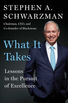 What It Takes: Lessons in the Pursuit of Excellence - Stephen A. Schwarzman