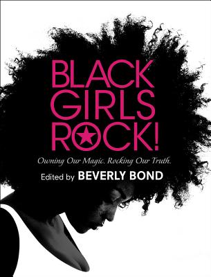 Black Girls Rock!: Owning Our Magic. Rocking Our Truth. - Beverly Bond