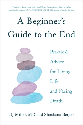 A Beginner's Guide to the End: Practical Advice for Living Life and Facing Death - Bj Miller