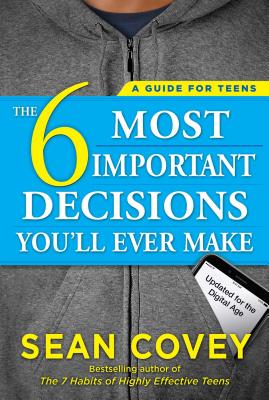The 6 Most Important Decisions You'll Ever Make: A Guide for Teens: Updated for the Digital Age - Sean Covey