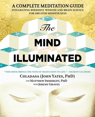 The Mind Illuminated: A Complete Meditation Guide Integrating Buddhist Wisdom and Brain Science for Greater Mindfulness - John Yates