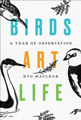 Birds Art Life: A Year of Observation - Kyo Maclear