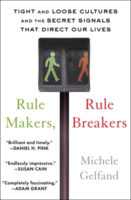 Rule Makers, Rule Breakers: Tight and Loose Cultures and the Secret Signals That Direct Our Lives - Michele Gelfand