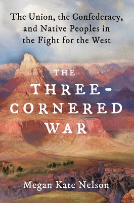 The Three-Cornered War: The Union, the Confederacy, and Native Peoples in the Fight for the West - Megan Kate Nelson