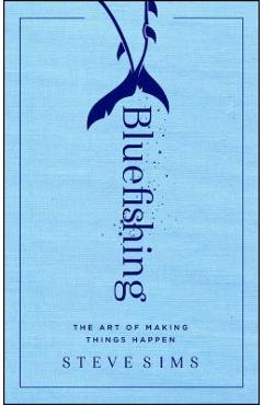 Poza produsului Bluefishing: The Art of Making Things Happen - Steve Sims