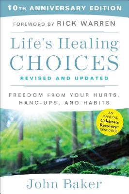 Life's Healing Choices Revised and Updated: Freedom from Your Hurts, Hang-Ups, and Habits - John Baker