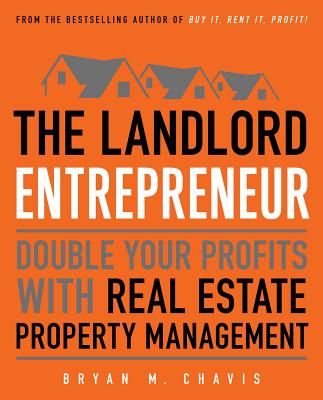 The Landlord Entrepreneur: Double Your Profits with Real Estate Property Management - Bryan M. Chavis