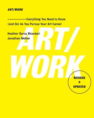 Art/Work - Revised & Updated: Everything You Need to Know (and Do) as You Pursue Your Art Career - Heather Darcy Bhandari