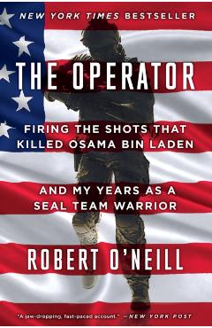 The Operator: Firing the Shots That Killed Osama Bin Laden and My Years as a Seal Team Warrior - Robert O'neill