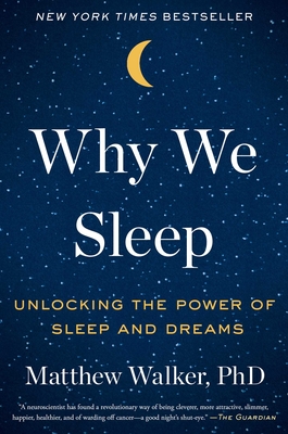 Why We Sleep: Unlocking the Power of Sleep and Dreams - Matthew Walker