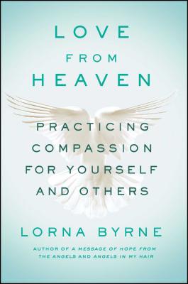 Love from Heaven: Practicing Compassion for Yourself and Others - Lorna Byrne