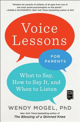 Voice Lessons for Parents: What to Say, How to Say It, and When to Listen - Wendy Mogel