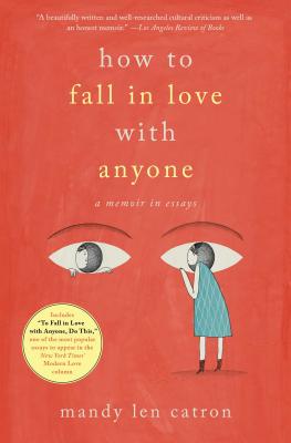 How to Fall in Love with Anyone: A Memoir in Essays - Mandy Len Catron