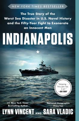 Indianapolis: The True Story of the Worst Sea Disaster in U.S. Naval History and the Fifty-Year Fight to Exonerate an Innocent Man - Lynn Vincent