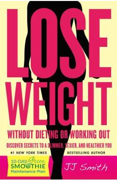Coperta cărții 'Lose Weight Without Dieting or Working Out! - Jj Smith'